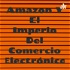 Amazon Y El Imperio Del Comercio Electrónico