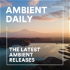 Ambient Daily - The Latest Ambient Releases