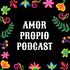 Amor Propio Podcast: A Latina Journey to Power & Self-Love