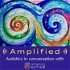 Amplified:  Autistics in Conversation with Reframing Autism