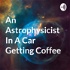 An Astrophysicist In A Car Getting Coffee