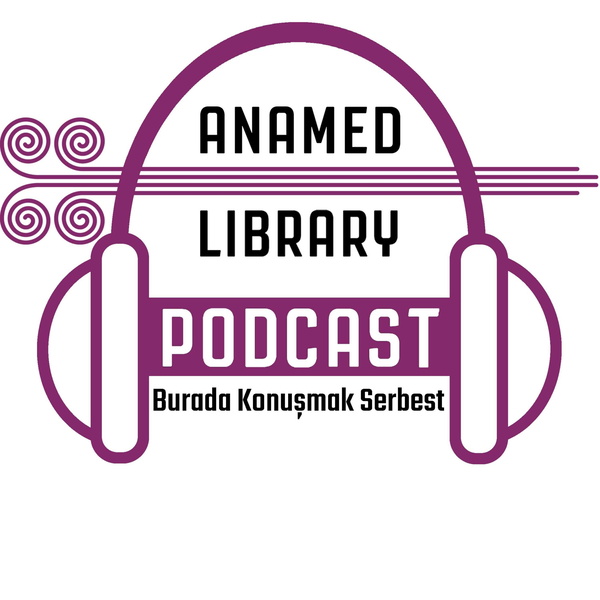 Artwork for ANAMED Library Podcast: Burada Konuşmak Serbest