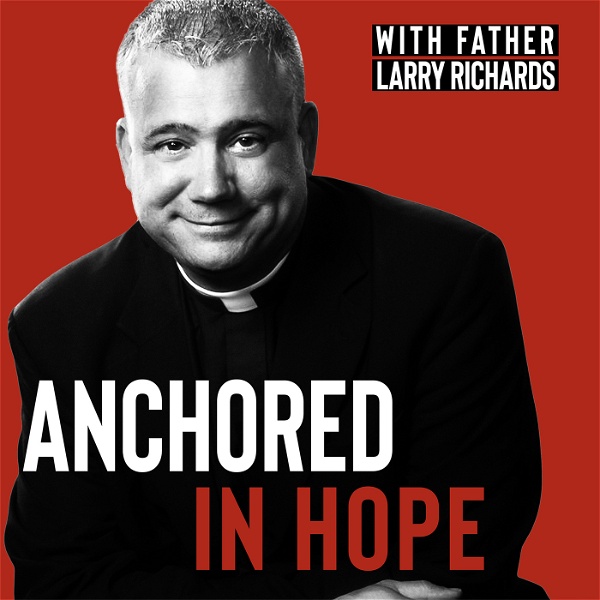Artwork for Anchored In Hope with Father Larry Richards