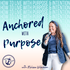 Anchored with Purpose | Faith, Family, Purpose, Dreaming, Planning, Overcoming Anxiety, Overcoming Overwhelm