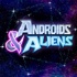Androids & Aliens