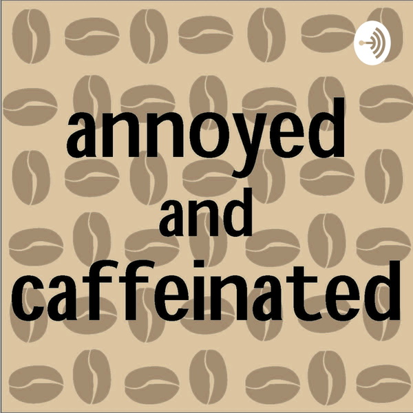 Artwork for Annoyed and Caffeinated