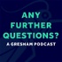 Any Further Questions? - A Gresham Podcast