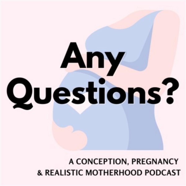 Artwork for Any Questions? A Podcast About Conception, Pregnancy and Realistic Motherhood