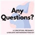 Any Questions? A Podcast About Conception, Pregnancy and Realistic Motherhood