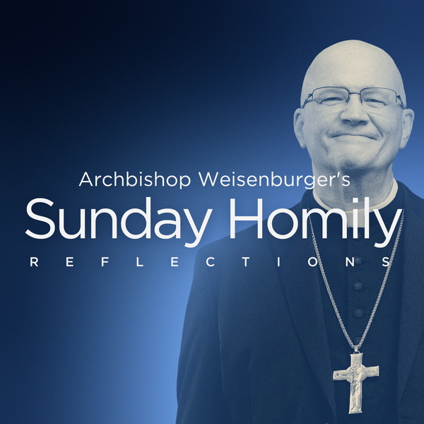 Artwork for Archbishop Weisenburger’s Sunday Homily Reflections