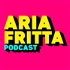 Aria Fritta Podcast