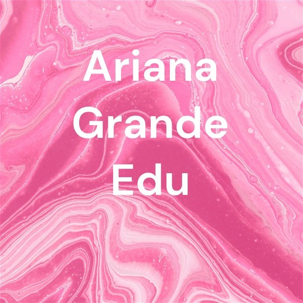 Artwork for Ariana Grande Edu