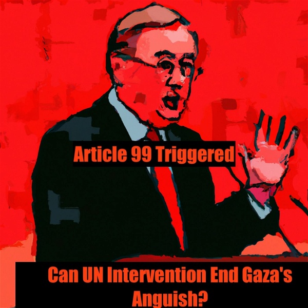 Artwork for Article 99 Triggered:Can UN Intervention End Gaza's Anguish?