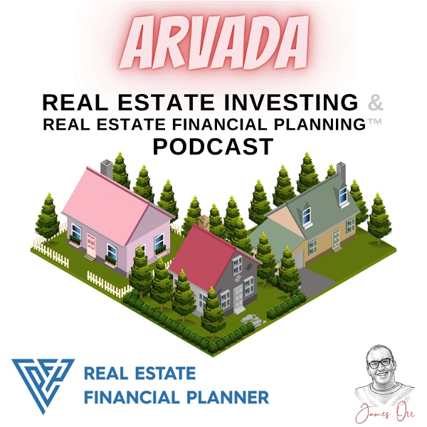 Artwork for Arvada Real Estate Investing & Real Estate Financial Planning™ Podcast