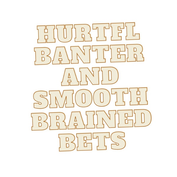 Artwork for HURTFUL BANTER AND SMOOTH BRAINED BETS