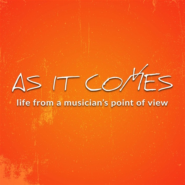 Artwork for As It Comes Podcast: Life from a Musician's Point of View