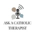 Ask A Catholic Therapist