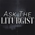 Ask the Liturgist