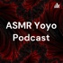 ASMR Yoyo Podcast