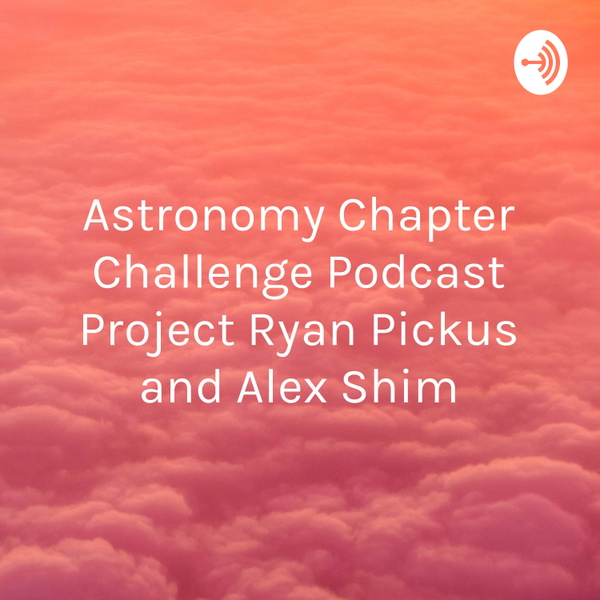 Artwork for Astronomy Chapter Challenge Podcast Project Ryan Pickus and Alex Shim