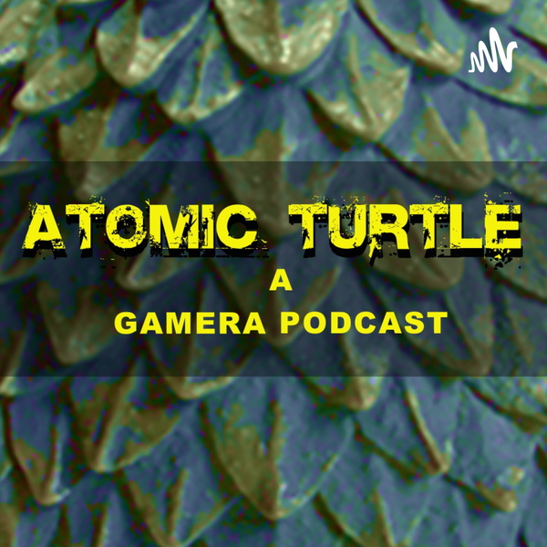 Artwork for Atomic Turtle: A Gamera Podcast
