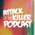 Attack of the Killer Podcast