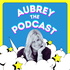 Aubrey the Podcast