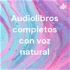 Audiolibros completos con voz natural