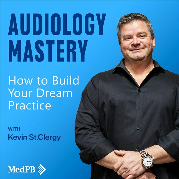 Artwork for Audiology Mastery: How to Build Your Dream Practice