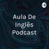 Aula De Inglês Podcast