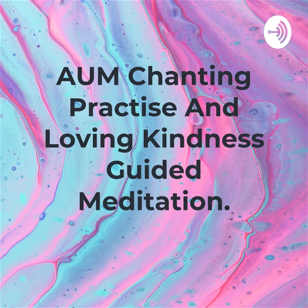 Artwork for AUM Chanting Practise And Loving Kindness Guided Meditation.