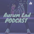 Aurum Lad Podcast