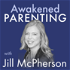Awakened Parenting with Jill McPherson