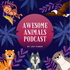 Awesome Animals Podcast