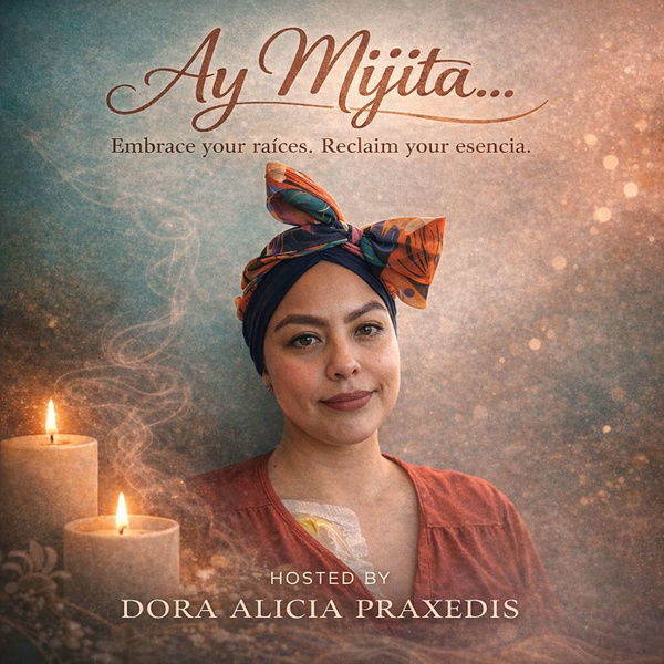 Artwork for Ay Mijita ✨ Embrace your raíces. Reclaim your esencia.