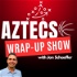 Aztecs Wrap-Up Show