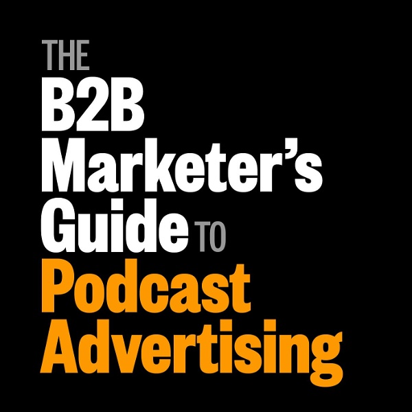 Artwork for B2B Marketer’s Guide to Podcast Advertising