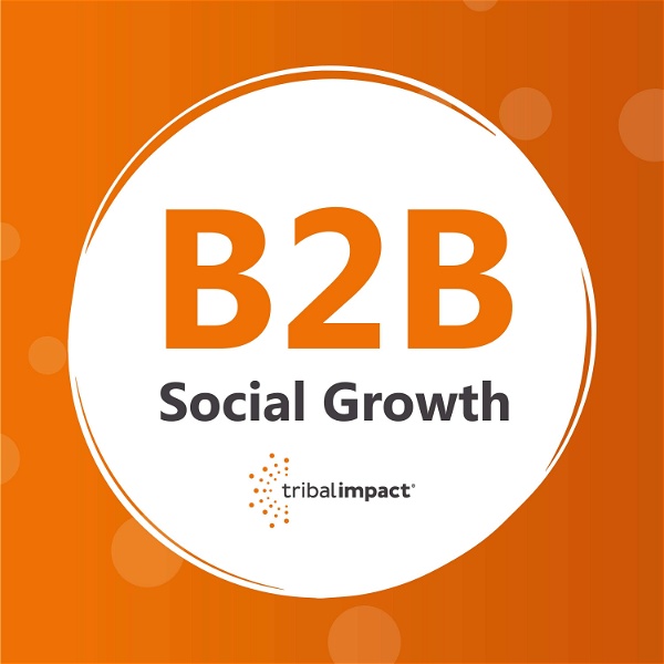 Artwork for B2B Social Growth: Presented By Tribal Impact