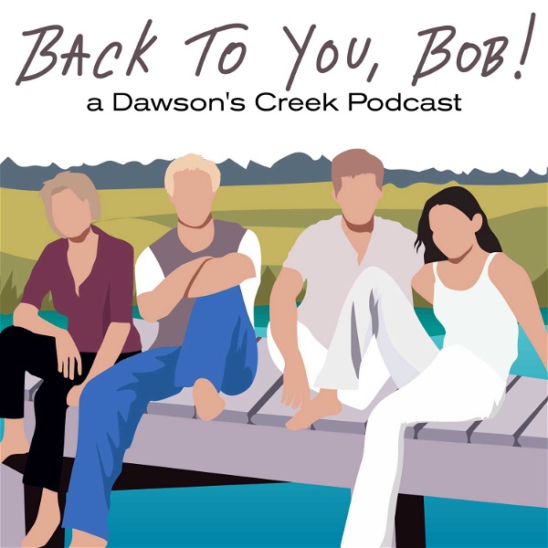 Artwork for Back To You, Bob!: A Dawson's Creek Podcast