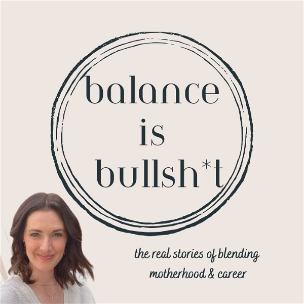 Artwork for Balance is Bullsh*t: The Real Stories of Blending Motherhood & Career