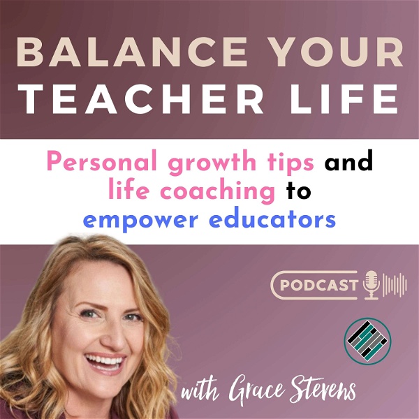 Artwork for Balance Your Teacher Life: Personal Growth Tips, Habits & Life Coaching to Empower Educators to Avoid Burnout