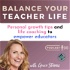 Balance Your Teacher Life: Personal Growth Tips, Habits & Life Coaching to Empower Educators to Avoid Burnout