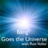 Bang! Goes the Universe