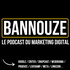 Bannouze : Le podcast du marketing digital !