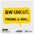 BW: UNCUT. IN CONVERSATION. FINDING A WAY.