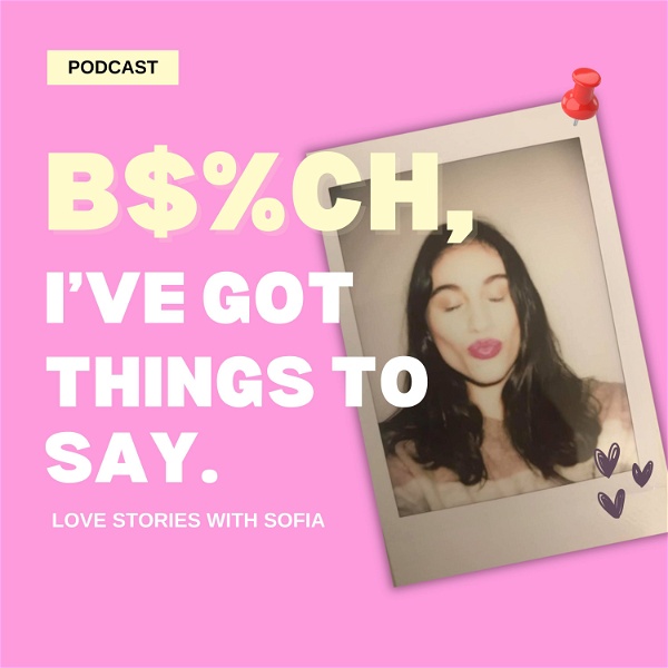 Artwork for B$%ch, I've got things to say. Love stories with Sofía