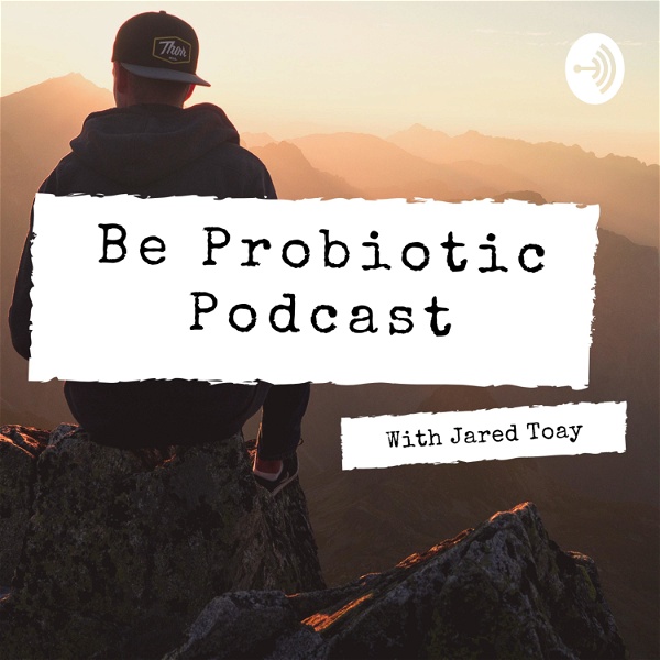 Artwork for Be Probiotic Podcast With Jared Toay