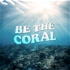 Be The Coral