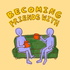 Becoming Friends With Podcast