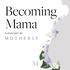 Becoming Mama™: A Pregnancy and Birth Podcast by Motherly